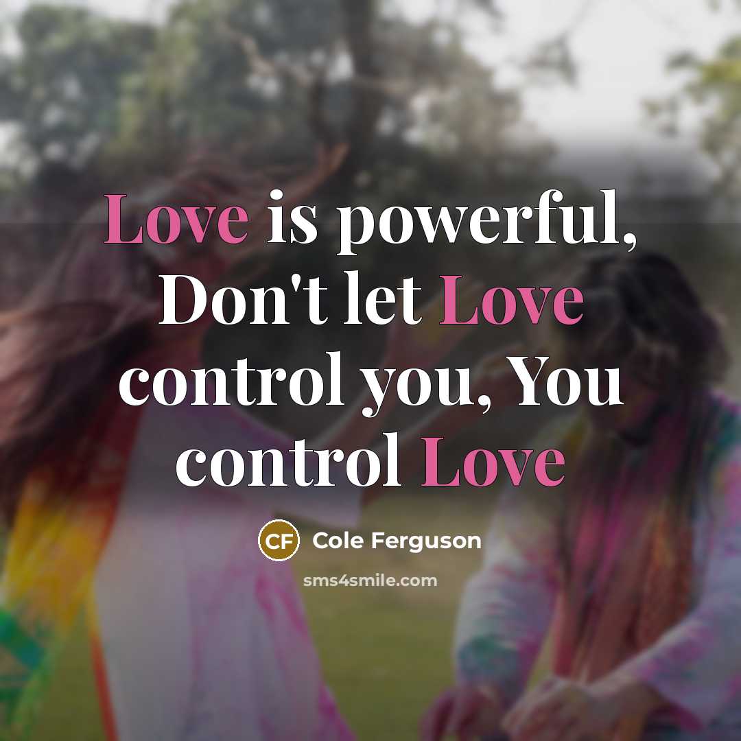 “Love is powerful, Don't let Love control you, You control…” quote by Cole Ferguson