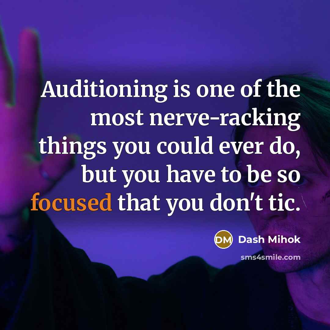 “Auditioning is one of the most nerve-racking things you could ever do, but you have to be so focused that you don't tic.” quote by Dash Mihok