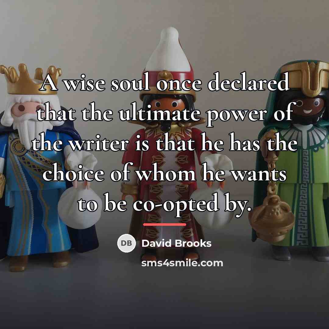 “A wise soul once declared that the ultimate power of…” quote by David Brooks
