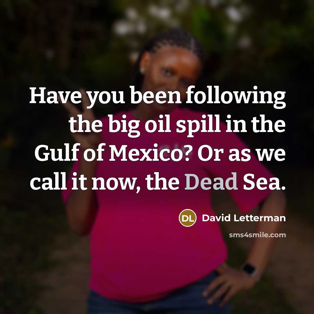 “Have you been following the big oil spill in the…” quote by David Letterman