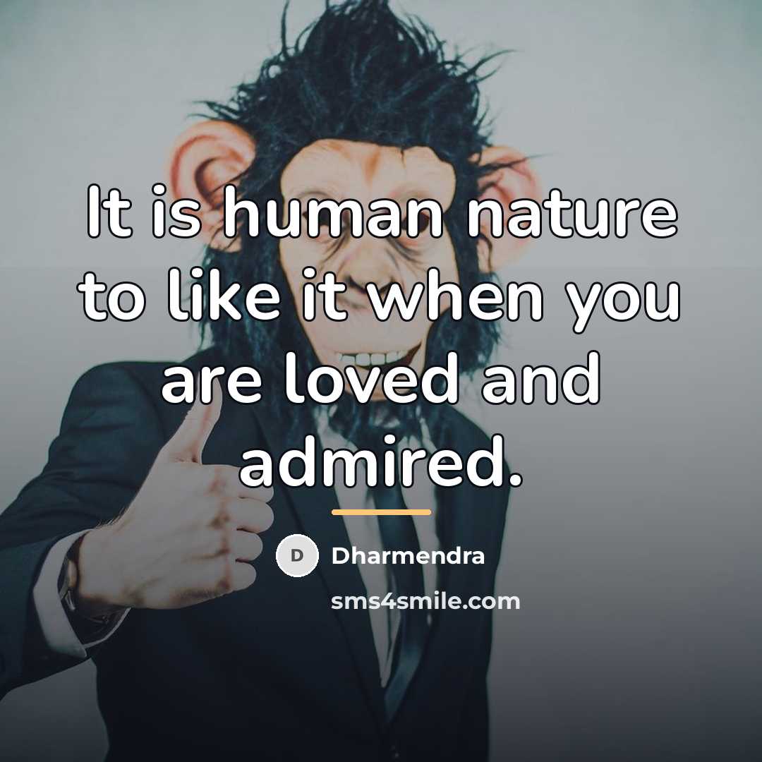 “It is human nature to like it when you are…” quote by Dharmendra
