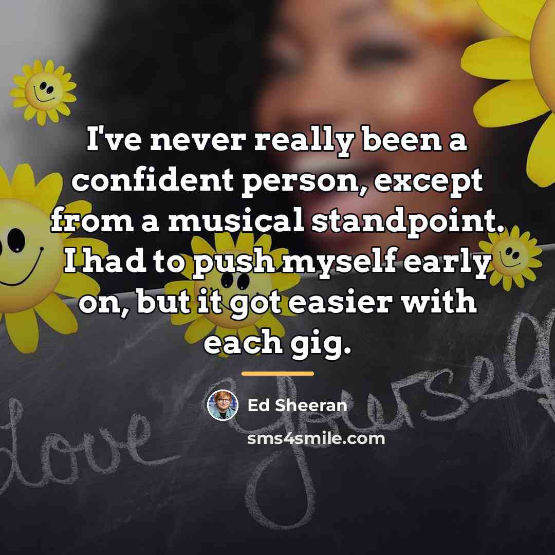 “I've never really been a confident person, except from a…” quote by Ed Sheeran
