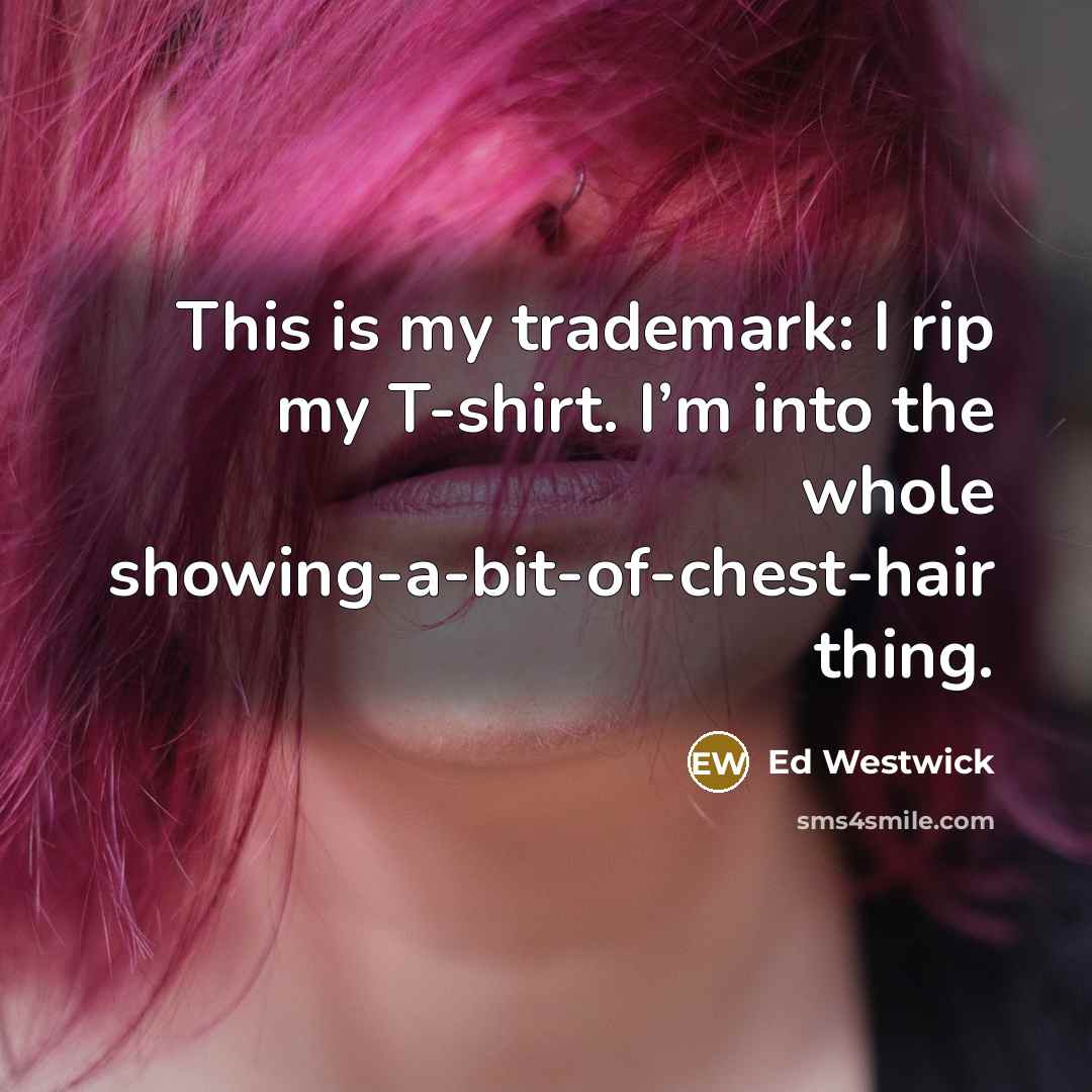 “This is my trademark: I rip my T-shirt. I’m into…” quote by Ed Westwick