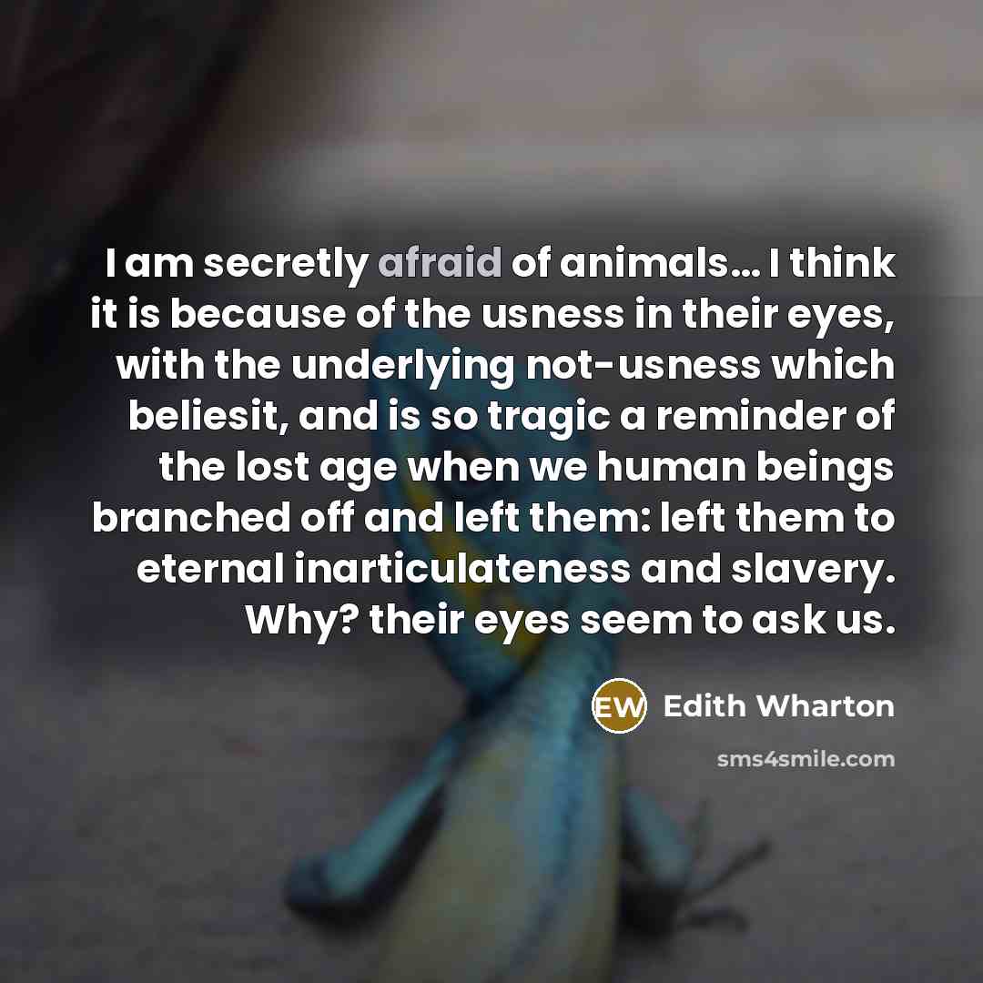 “I am secretly afraid of animals.... I think it is…” quote by Edith Wharton