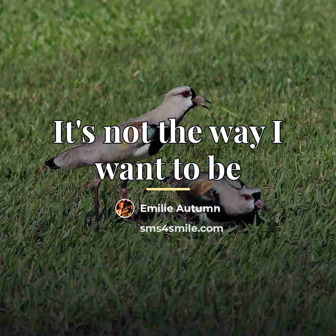 “It's not the way I want to be…” quote by Emilie Autumn