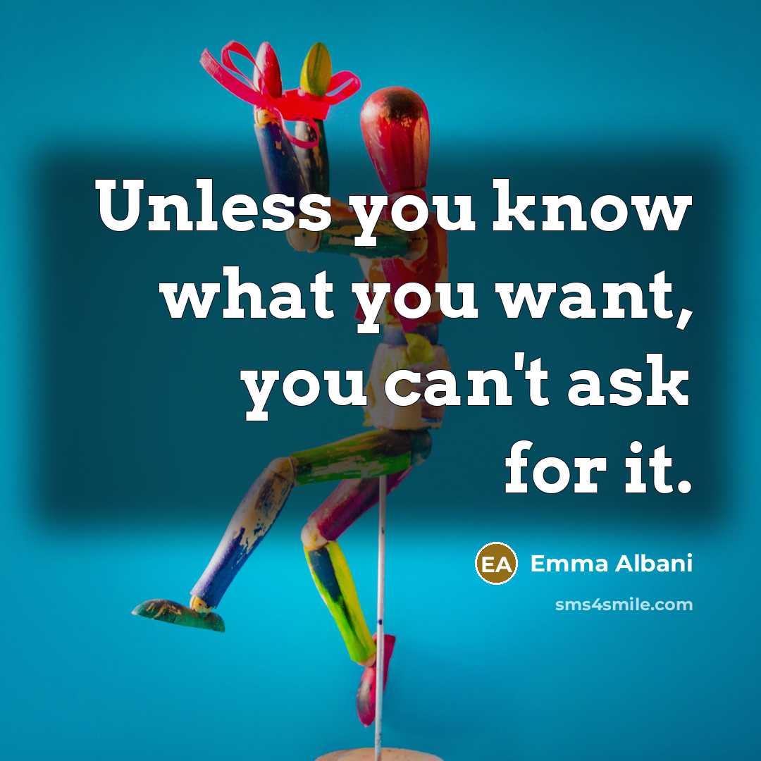 “Unless you know what you want, you can't ask for…” quote by Emma Albani
