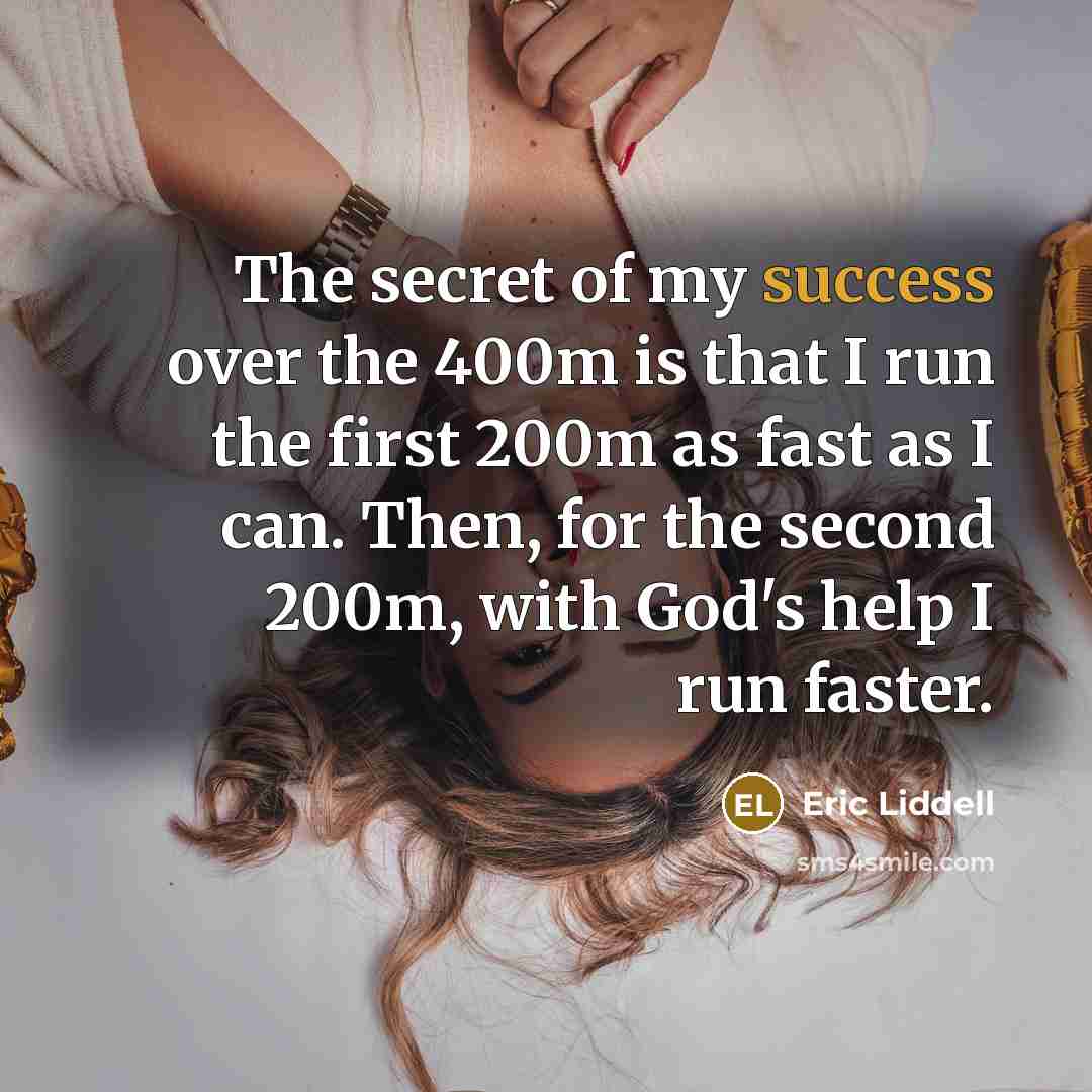 “The secret of my success over the 400m is that…” quote by Eric Liddell
