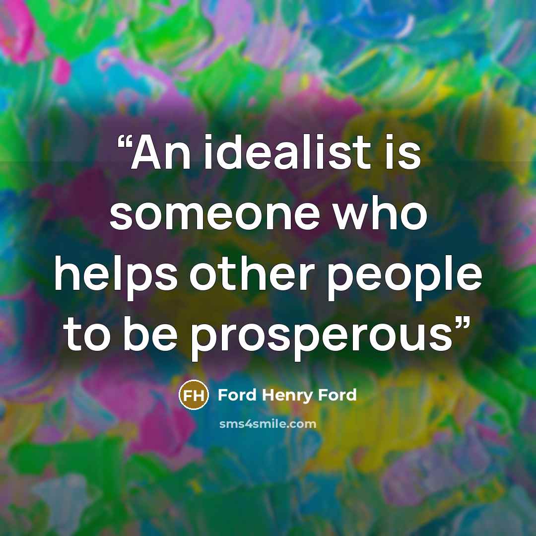 “An idealist is someone who helps other people to be prosperous” quote by Ford Henry Ford