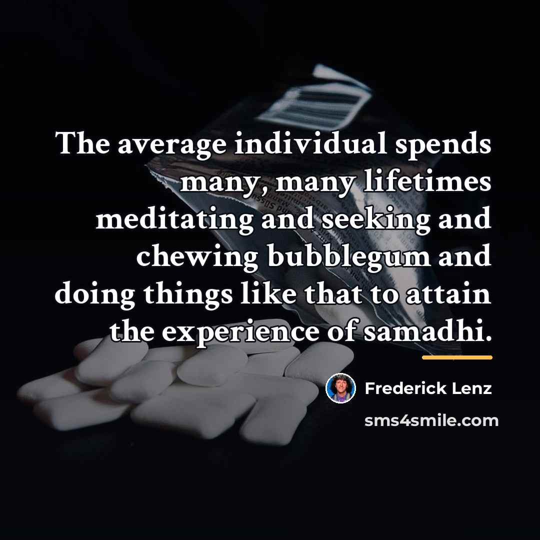 “The average individual spends many, many lifetimes meditating and seeking…” quote by Frederick Lenz