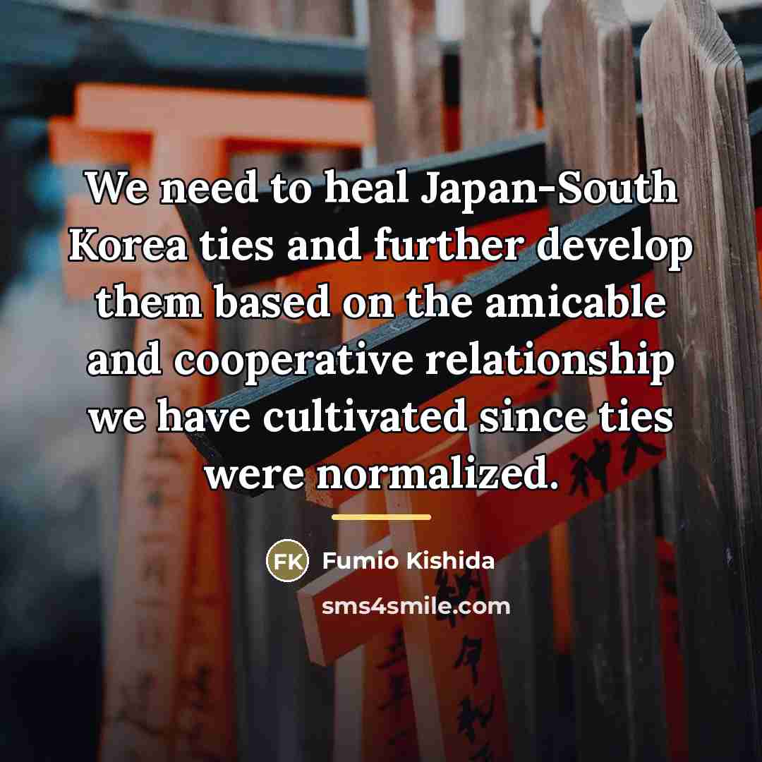 “We need to heal Japan-South Korea ties and further develop…” quote by Fumio Kishida