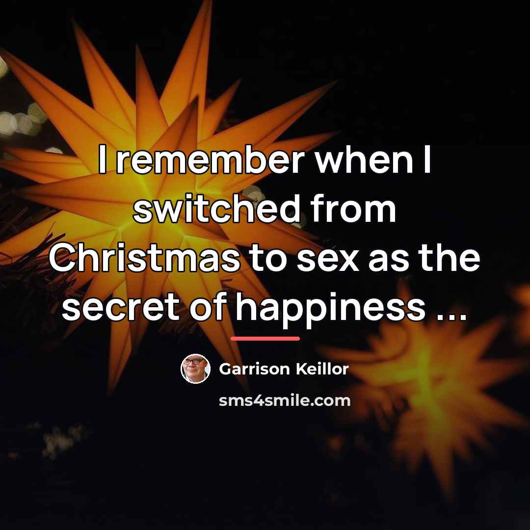 “I remember when I switched from Christmas to sex as…” quote by Garrison Keillor