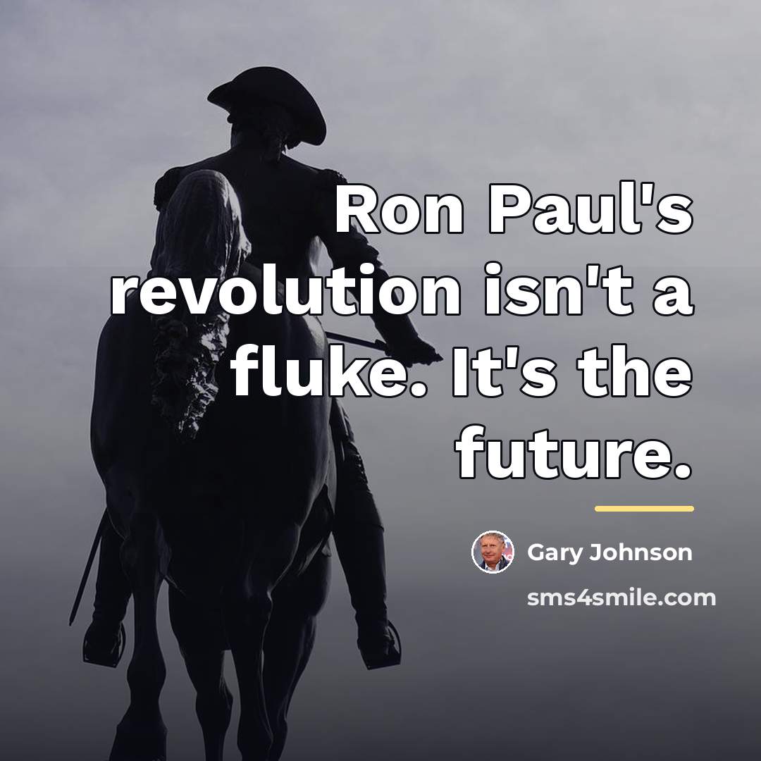 “Ron Paul's revolution isn't a fluke. It's the future.…” quote by Gary Johnson