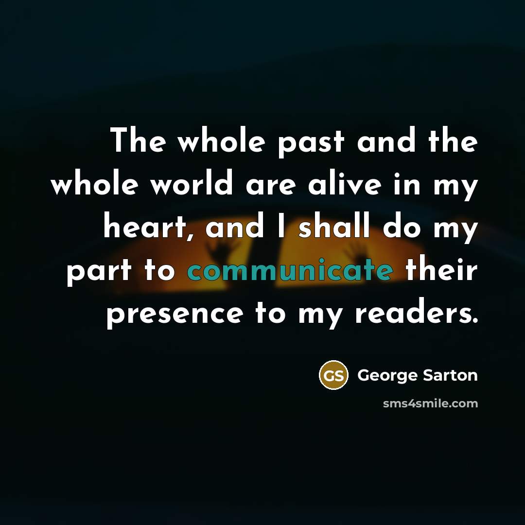 “The whole past and the whole world are alive in…” quote by George Sarton