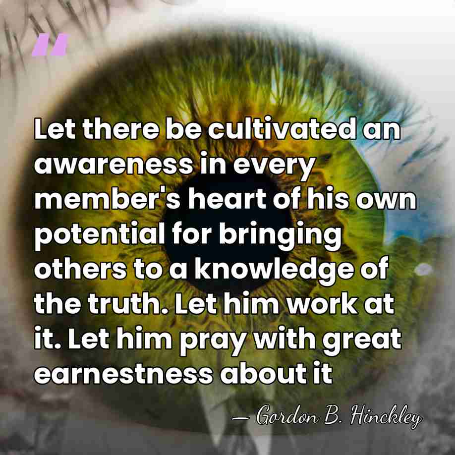Let there be cultivated an awareness in every member's heart of his&hellip; - Gordon B. Hinckley