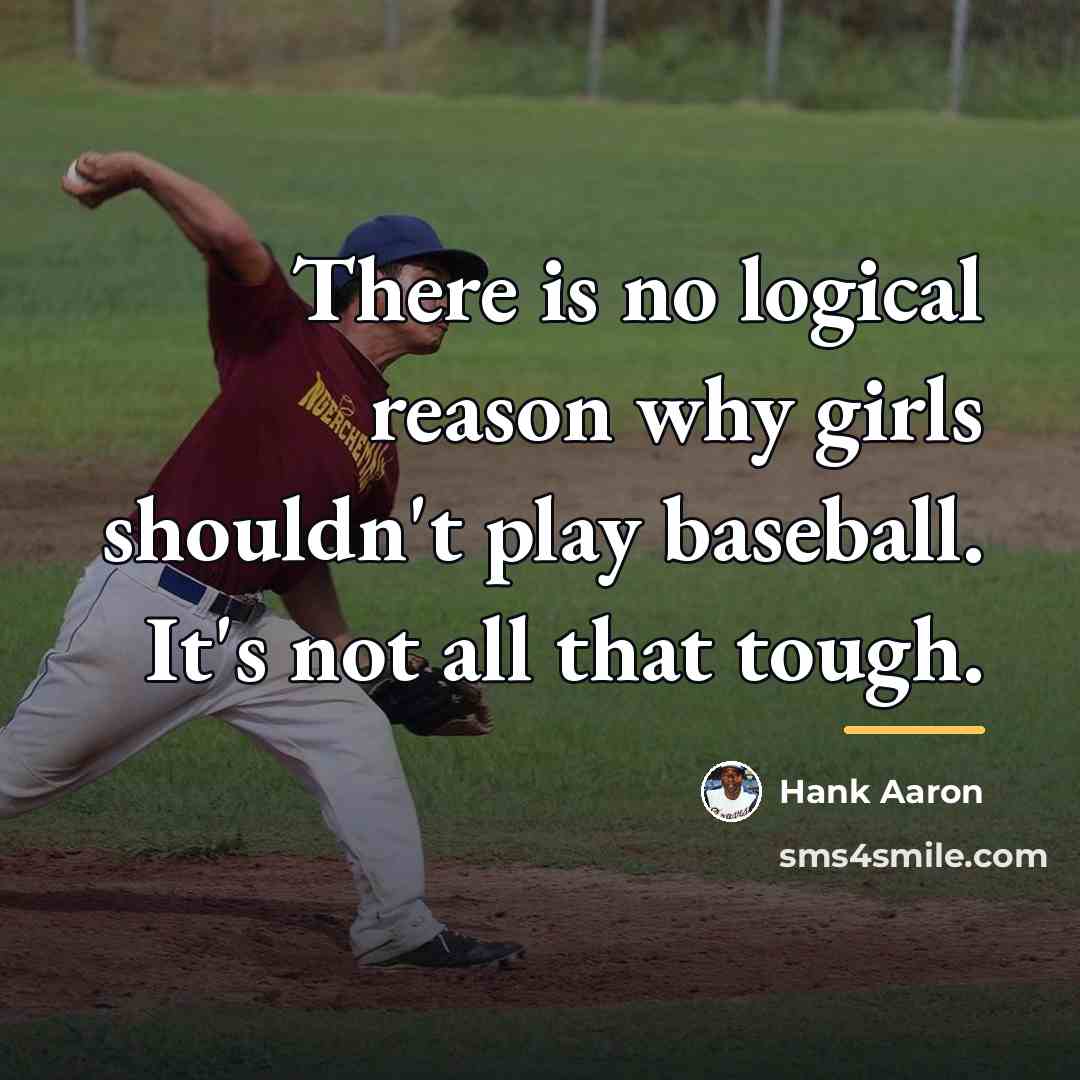 “There is no logical reason why girls shouldn't play baseball.…” quote by Hank Aaron