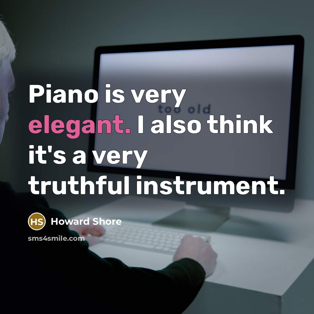 “Piano is very elegant. I also think it's a very…” quote by Howard Shore