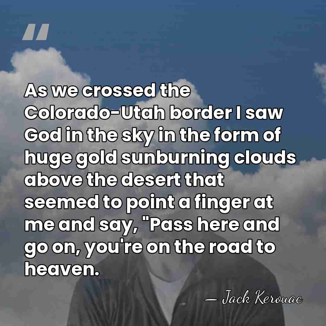 As we crossed the Colorado-Utah border I saw God in the sky&hellip; - Jack Kerouac