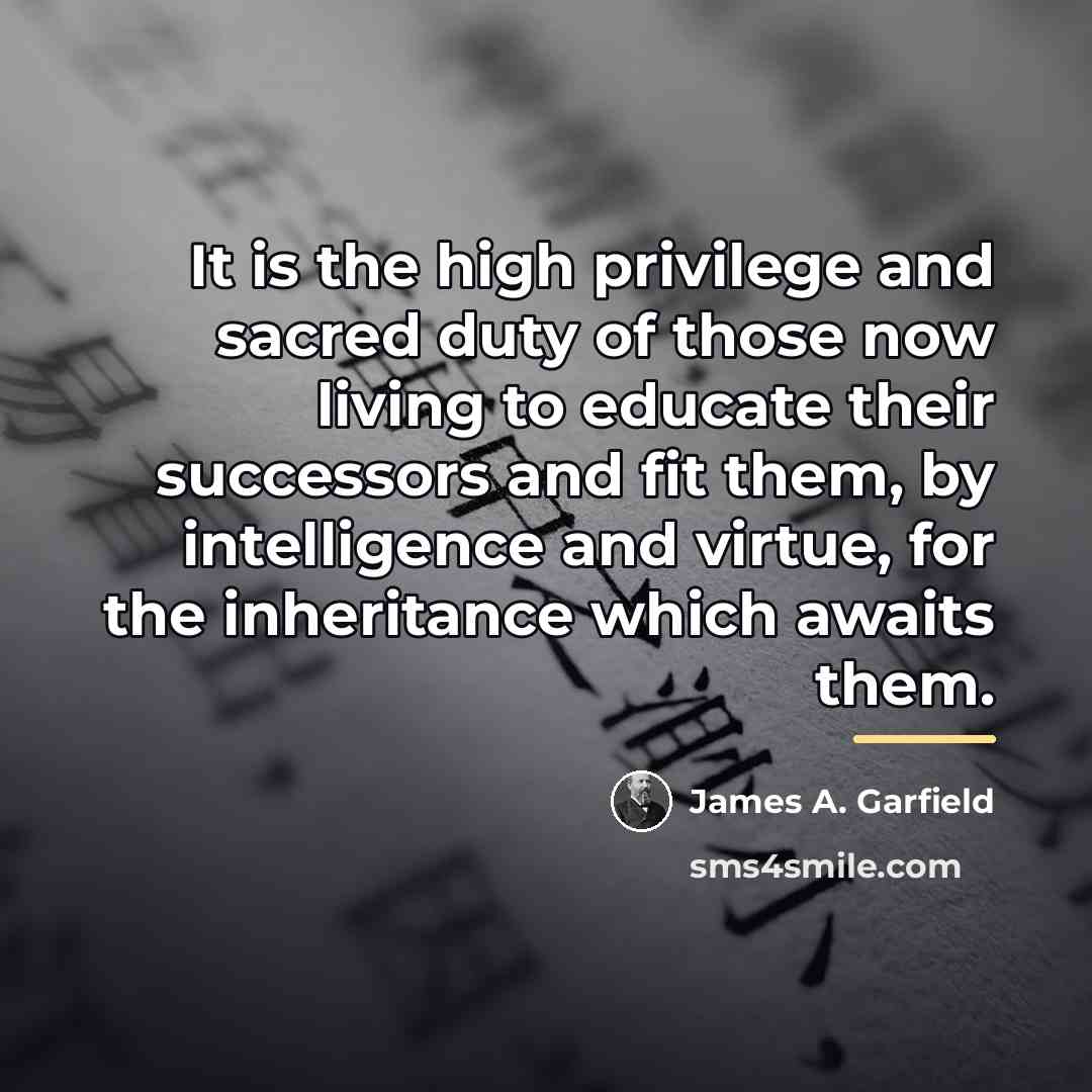 “It is the high privilege and sacred duty of those…” quote by James A. Garfield