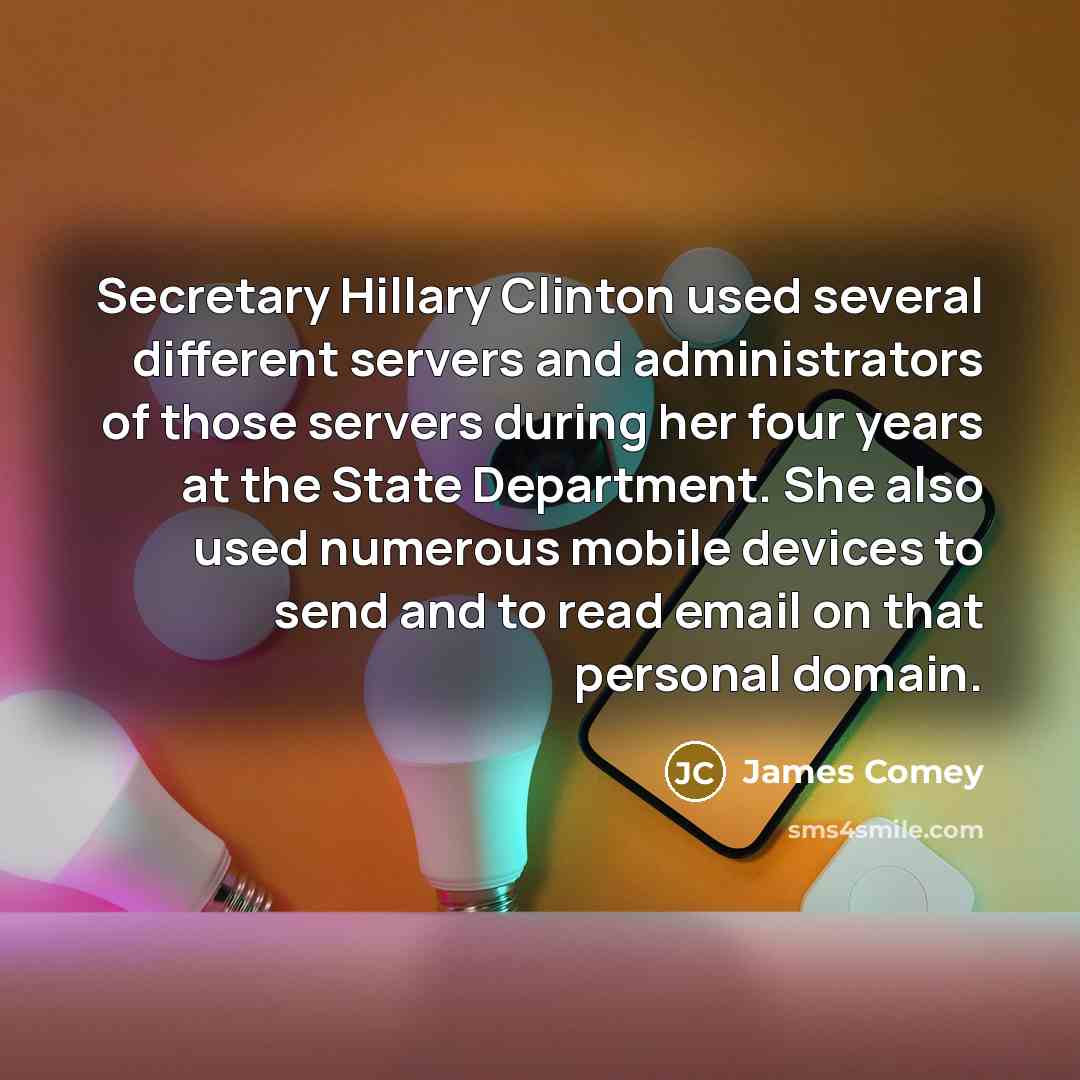 “Secretary Hillary Clinton used several different servers and administrators of…” quote by James Comey