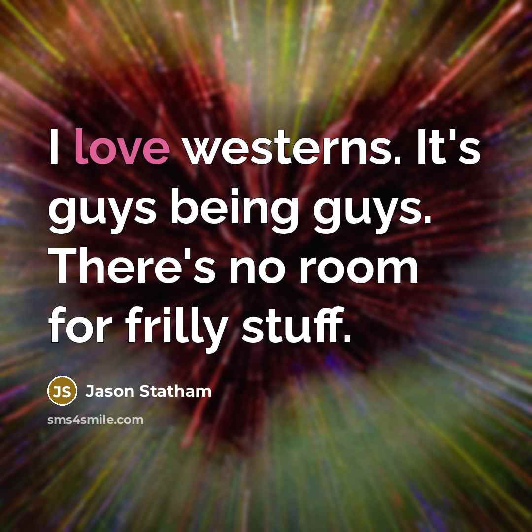 “I love westerns. It's guys being guys. There's no room…” quote by Jason Statham