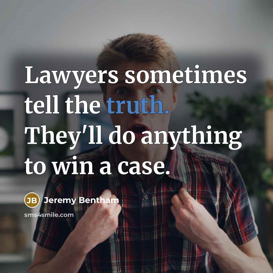 “Lawyers sometimes tell the truth. They'll do anything to win…” quote by Jeremy Bentham