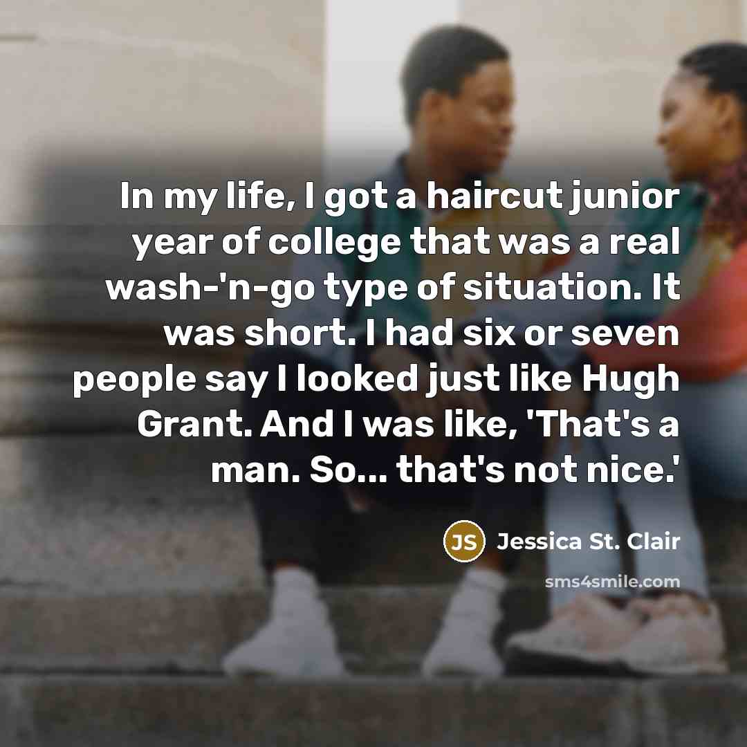 “In my life, I got a haircut junior year of…” quote by Jessica St. Clair