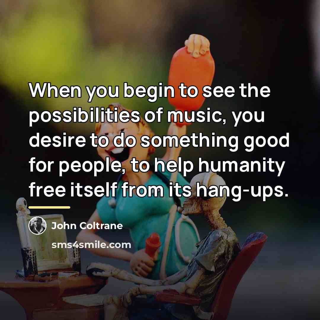“When you begin to see the possibilities of music, you…” quote by John Coltrane