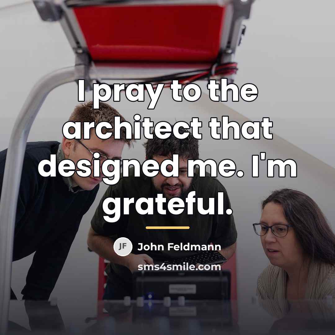 “I pray to the architect that designed me. I'm grateful.…” quote by John Feldmann