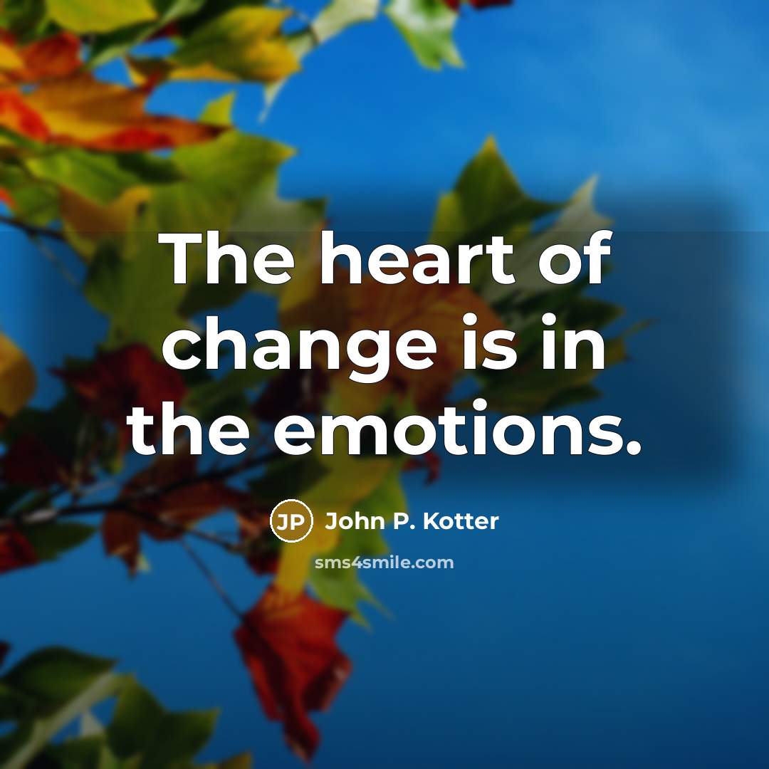 “The heart of change is in the emotions.…” quote by John P. Kotter