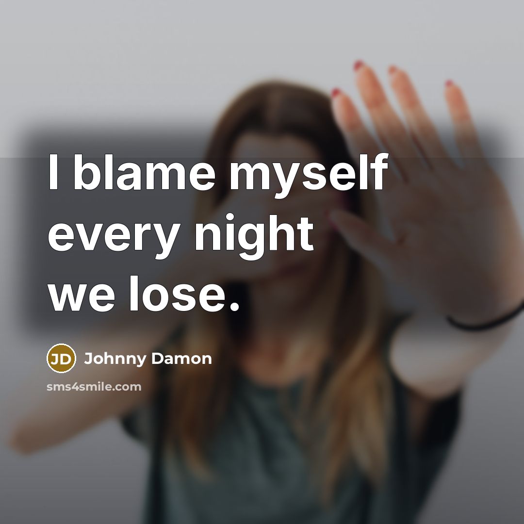 “I blame myself every night we lose.…” quote by Johnny Damon