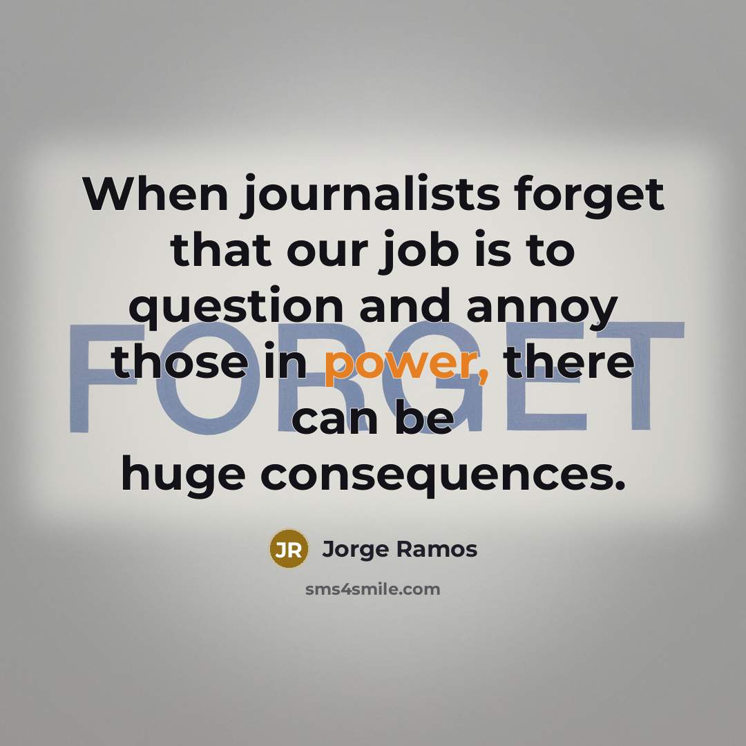“When journalists forget that our job is to question and…” quote by Jorge Ramos