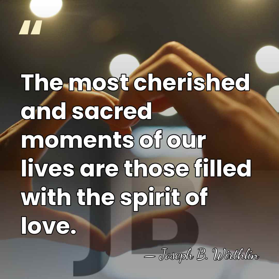 The most cherished and sacred moments of our lives are those filled&hellip; - Joseph B. Wirthlin