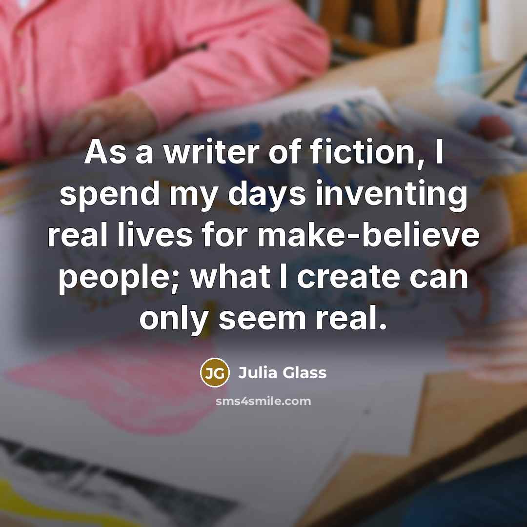 “As a writer of fiction, I spend my days inventing…” quote by Julia Glass