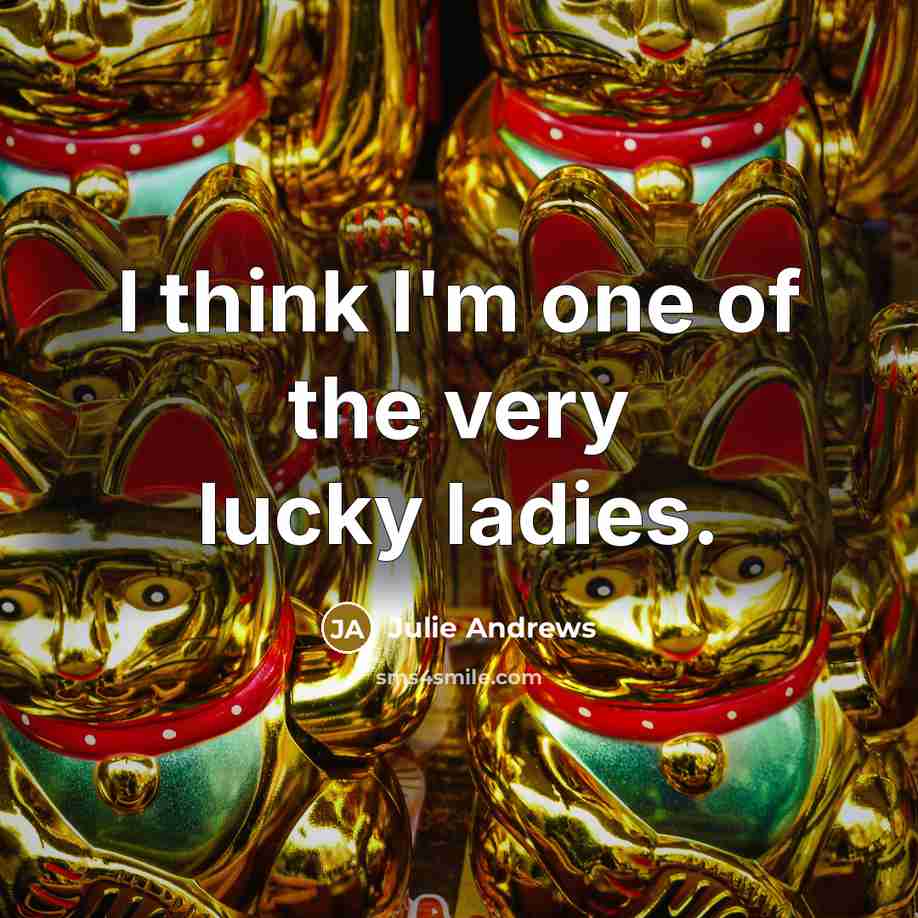 “I think I'm one of the very lucky ladies.…” quote by Julie Andrews