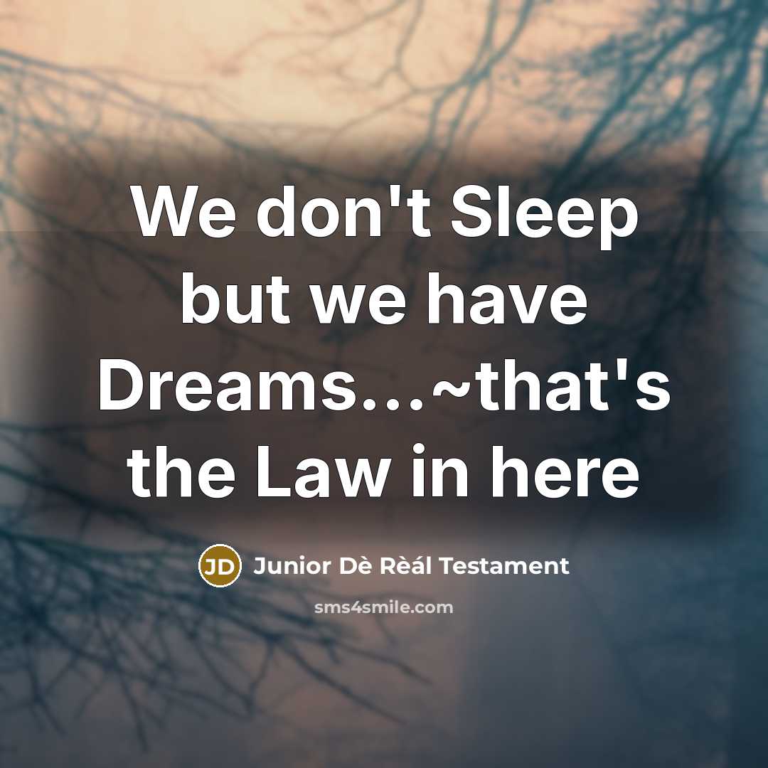 “We don't Sleep but we have Dreams...~that's the Law in here” quote by Junior Dè Rèál Testament