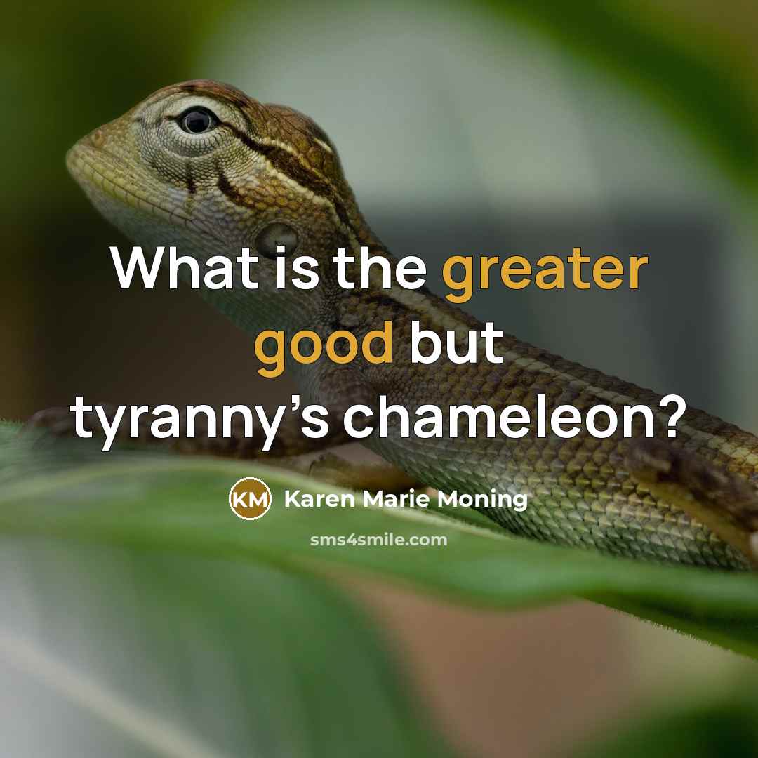 “What is the greater good but tyranny’s chameleon?…” quote by Karen Marie Moning