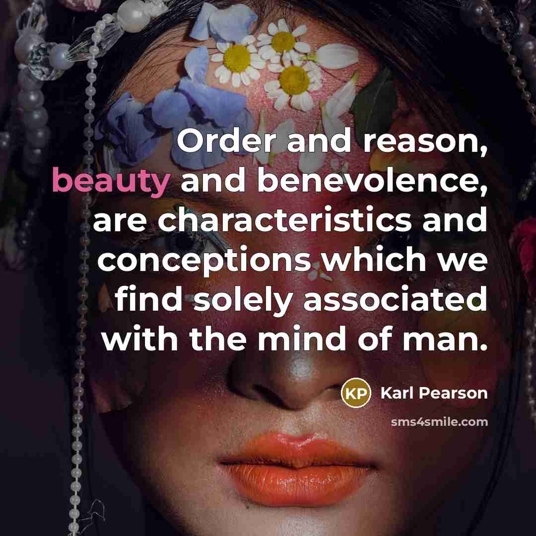 “Order and reason, beauty and benevolence, are characteristics and conceptions…” quote by Karl Pearson