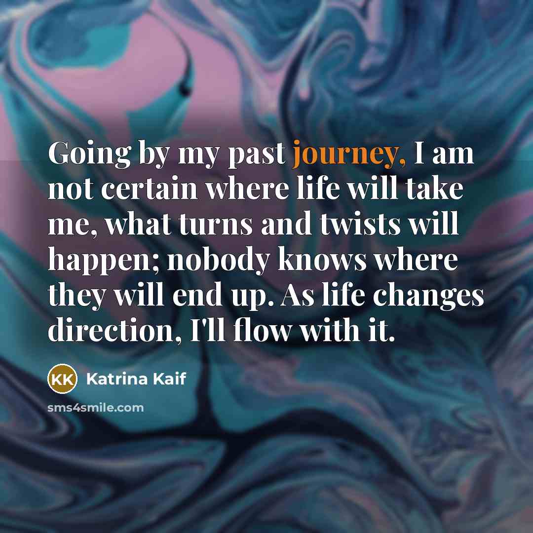 “Going by my past journey, I am not certain where…” quote by Katrina Kaif