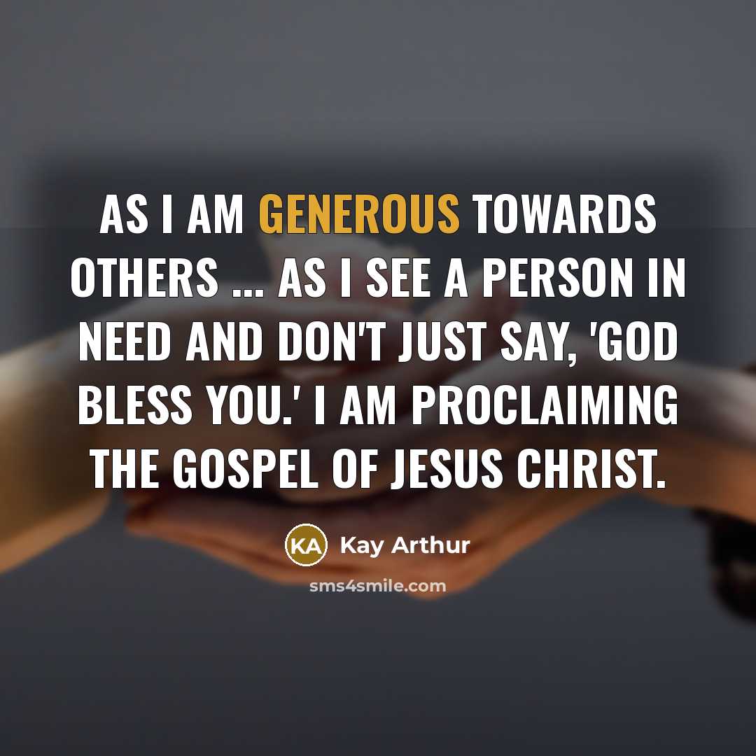 “As I am generous towards others ... As I see…” quote by Kay Arthur