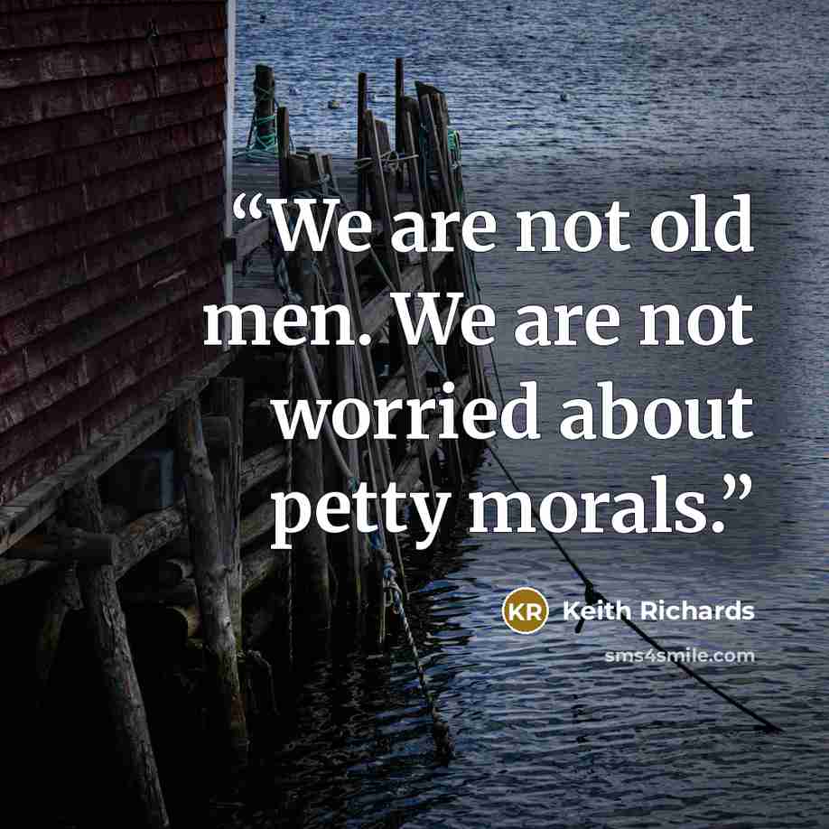 “We are not old men. We are not worried about petty morals.” quote by Keith Richards