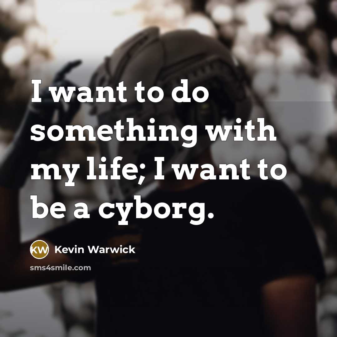 “I want to do something with my life; I want…” quote by Kevin Warwick