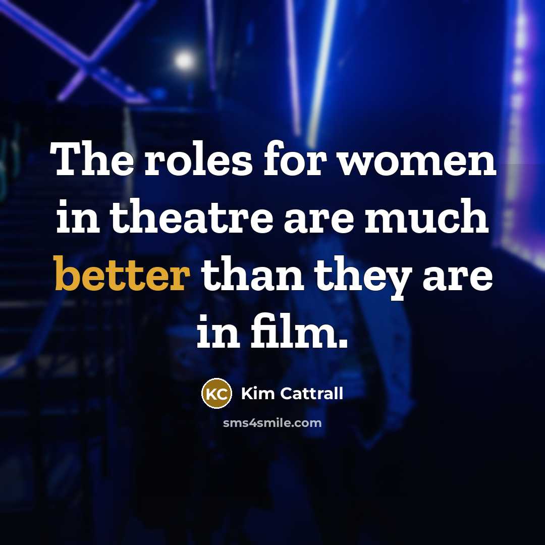 “The roles for women in theatre are much better than…” quote by Kim Cattrall