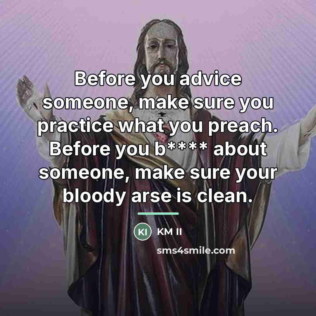 “Before you advice someone, make sure you practice what you…” quote by KM II