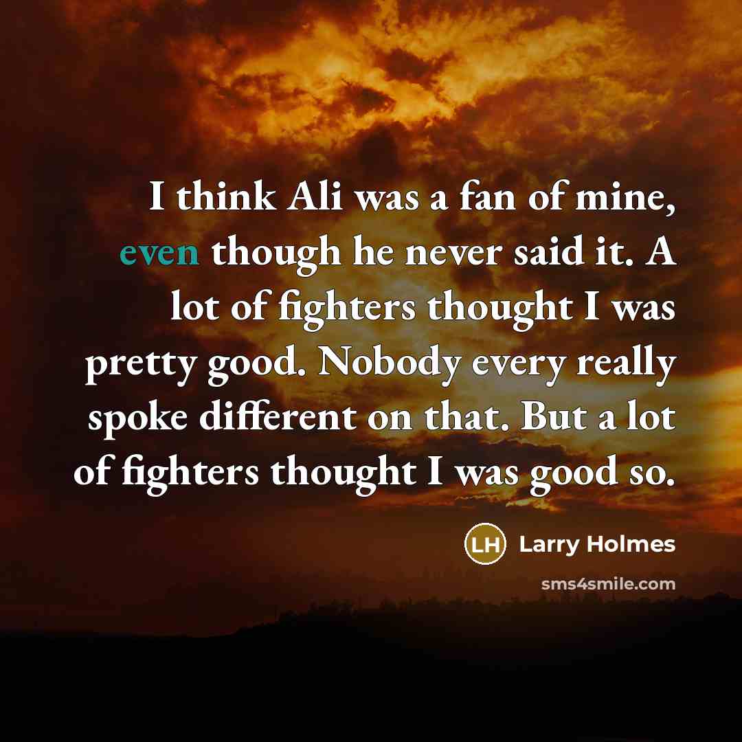 “I think Ali was a fan of mine, even though…” quote by Larry Holmes