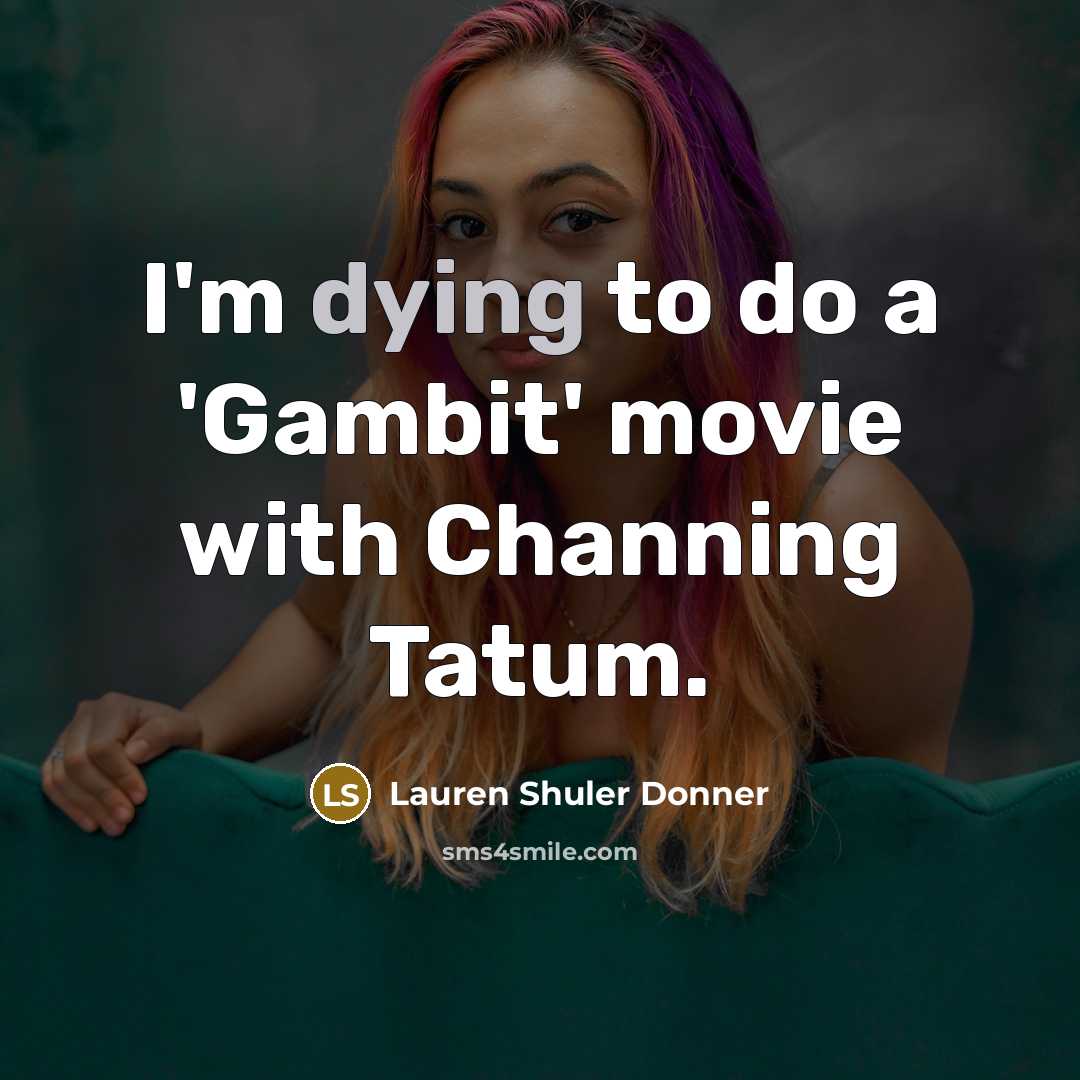 “I'm dying to do a 'Gambit' movie with Channing Tatum.…” quote by Lauren Shuler Donner