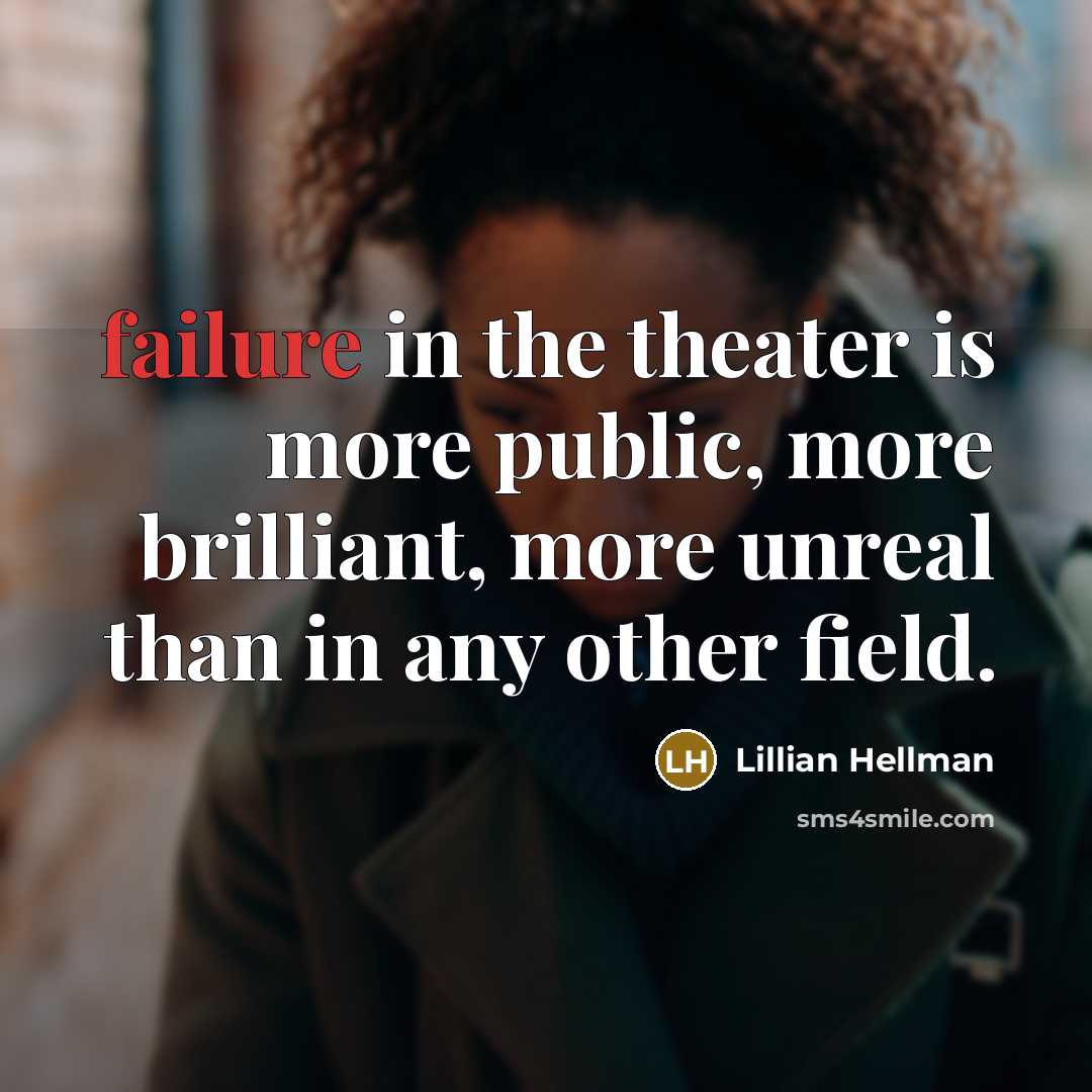 “failure in the theater is more public, more brilliant, more…” quote by Lillian Hellman