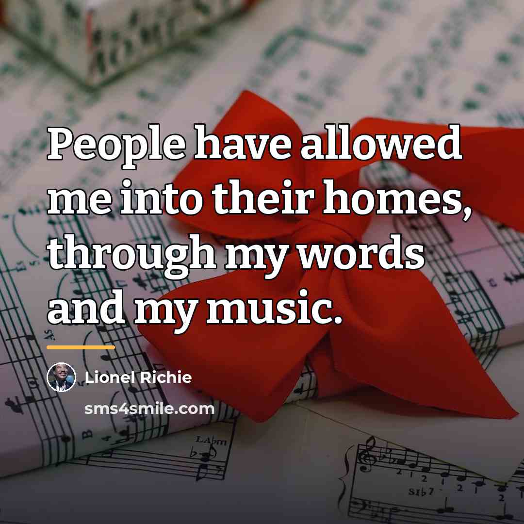 “People have allowed me into their homes, through my words…” quote by Lionel Richie