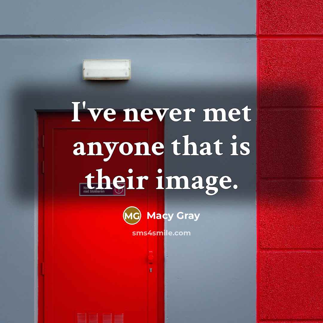 “I've never met anyone that is their image.…” quote by Macy Gray