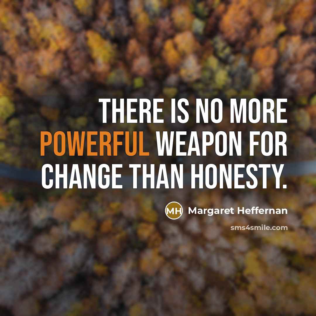 “There is no more powerful weapon for change than honesty.…” quote by Margaret Heffernan