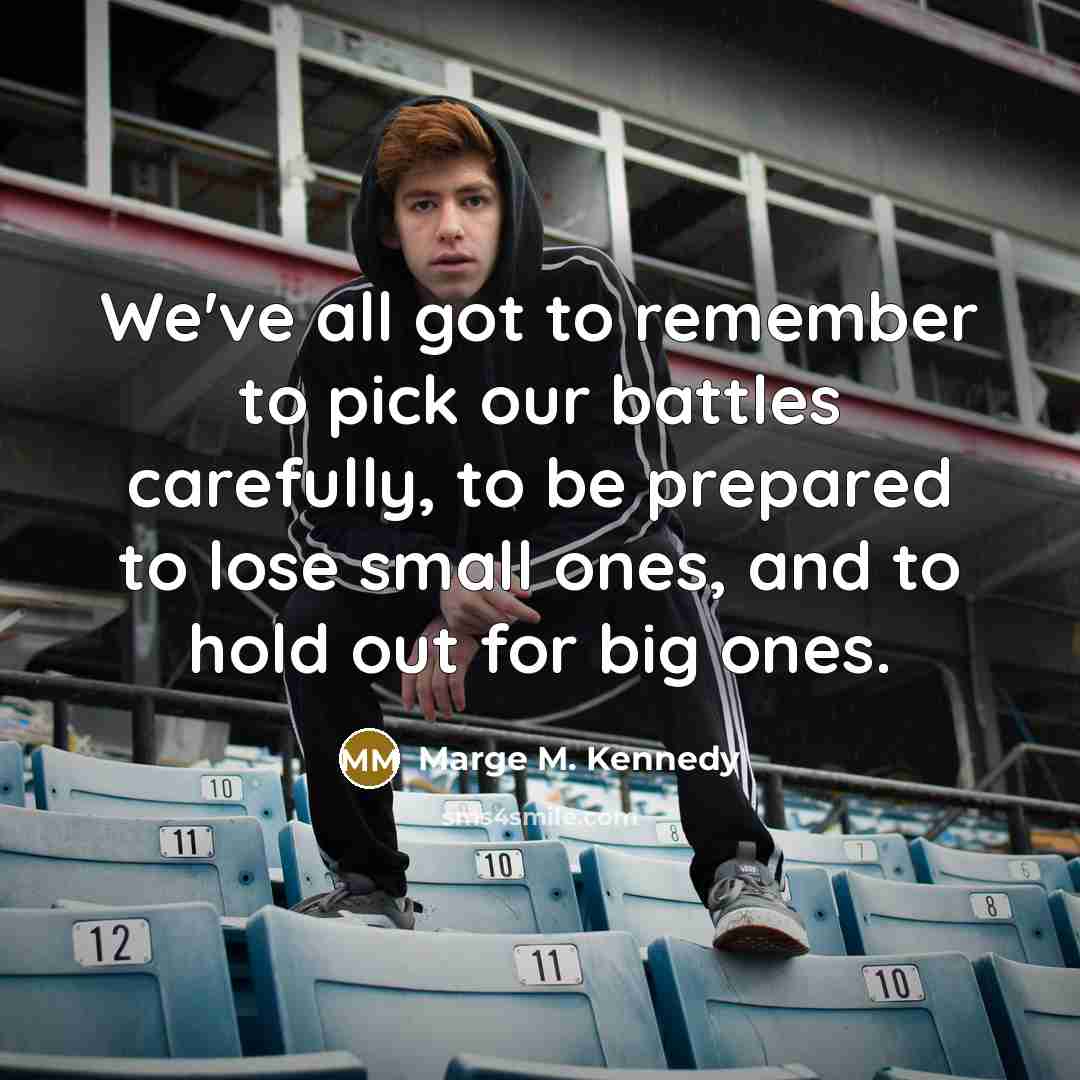 “We've all got to remember to pick our battles carefully,…” quote by Marge M. Kennedy